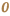 0
